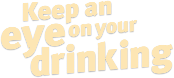 Keep and eye on your drinking